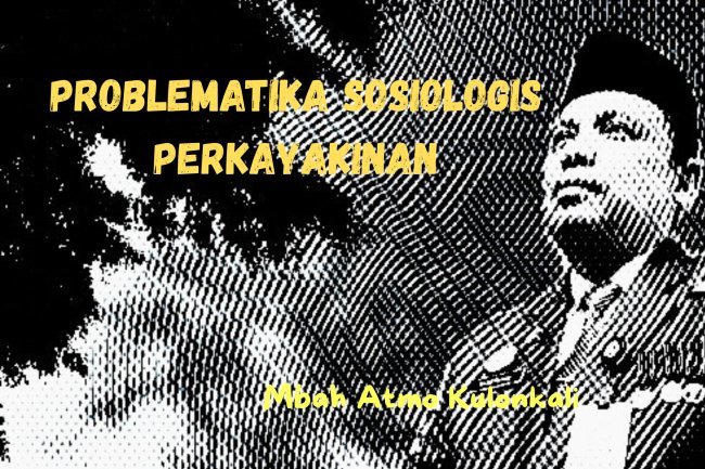 PROBLEMATIKA SOSIOLOGIS BERKEYAKINAN