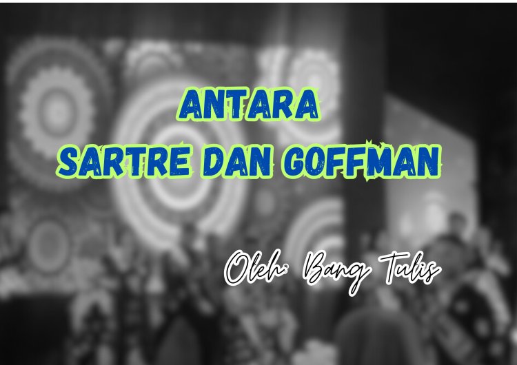 ANTARA SARTRE DAN GOFFMAN 