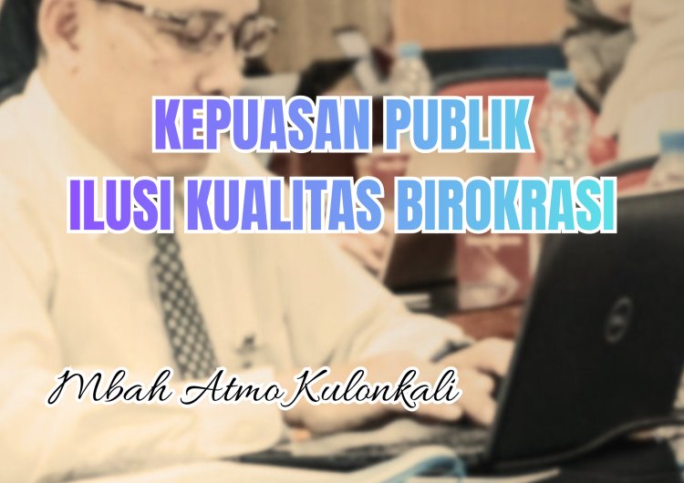 KEPUASAN PUBLIK ILUSI KUALITAS BIROKRASI