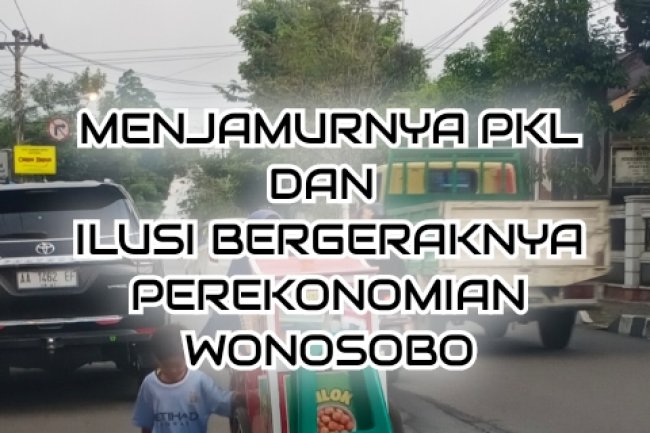 MENJAMURNYA PKL DAN ILUSI BERGERAKNYA PEREKONOMIAN WONOSOBO